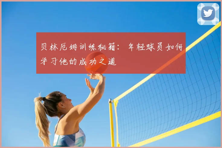贝林厄姆训练秘籍：年轻球员如何学习他的成功之道
