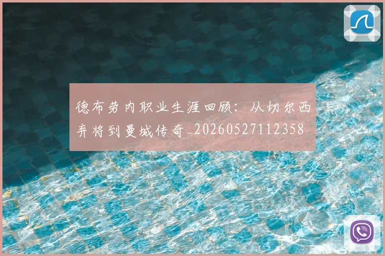 德布劳内职业生涯回顾:从切尔西弃将到曼城传奇_20260527112358
