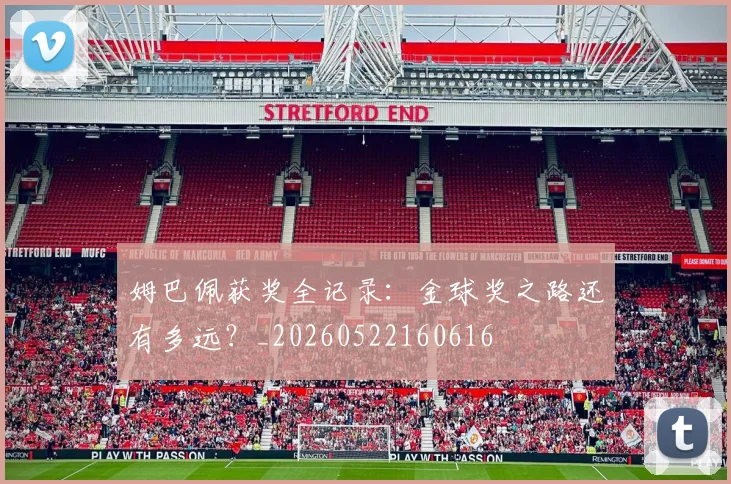姆巴佩获奖全记录:金球奖之路还有多远?_20260522160616